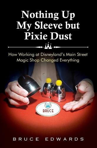 Nothing Up My Sleeve but Pixie Dust: How Working at Disneyland's Main Street Magic Shop Changed Everything