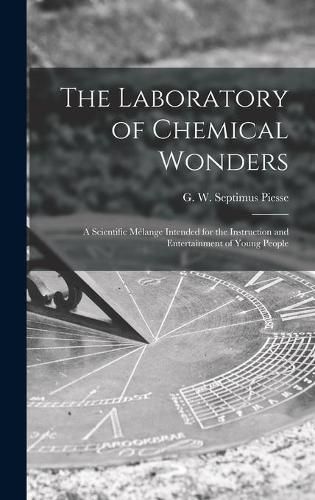 The Laboratory of Chemical Wonders: a Scientific Melange Intended for the Instruction and Entertainment of Young People