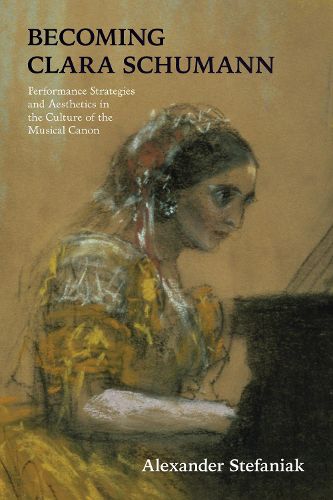 Cover image for Becoming Clara Schumann: Performance Strategies and Aesthetics in the Culture of the Musical Canon