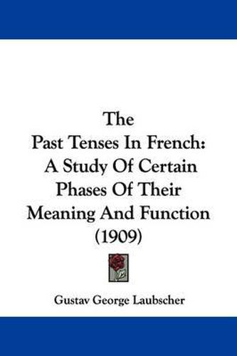 Cover image for The Past Tenses in French: A Study of Certain Phases of Their Meaning and Function (1909)