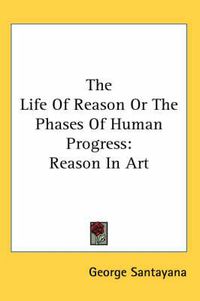 Cover image for The Life of Reason or the Phases of Human Progress: Reason in Art