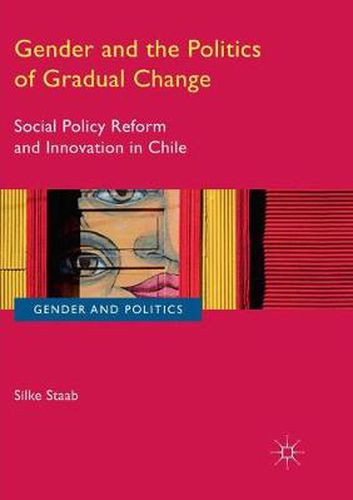 Cover image for Gender and the Politics of Gradual Change: Social Policy Reform and Innovation in Chile