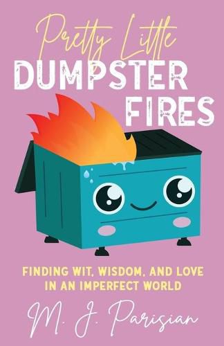 Cover image for Pretty Little Dumpster Fires: Finding Wit, Wisdom, and Love in an Imperfect World