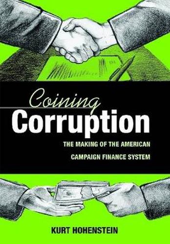 Cover image for Coining Corruption: The Making of the American Campaign Finance System