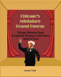 Cover image for Chicago's Unique Miniature Operas: Chicago Puppet Opera, Kungsholm Miniature Grand Opera, Opera in Focus