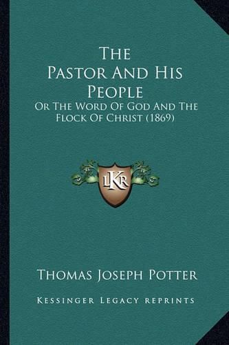 The Pastor and His People the Pastor and His People: Or the Word of God and the Flock of Christ (1869) or the Word of God and the Flock of Christ (1869)