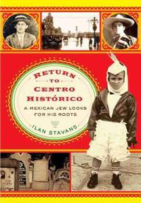 Cover image for Return to Centro Historico: A Mexican Jew Looks for His Roots