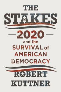 Cover image for The Stakes: 2020 and the Survival of American Democracy