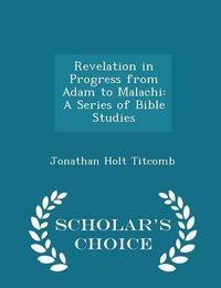 Cover image for Revelation in Progress from Adam to Malachi: A Series of Bible Studies - Scholar's Choice Edition