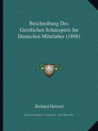 Cover image for Beschreibung Des Geistlichen Schauspiels Im Deutschen Mittelalter (1898)