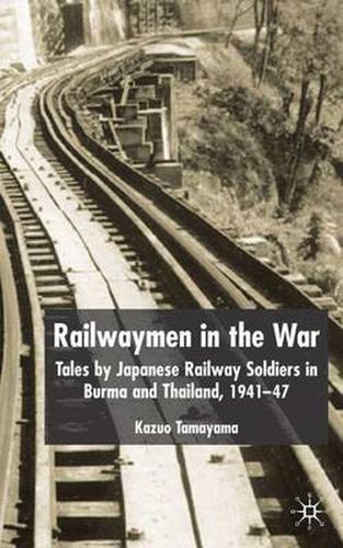 Cover image for Railwaymen in the War: Tales by Japanese Railway Soldiers in Burma and Thailand 1941-47