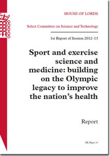 Sport and exercise science and medicine: building on the Olympic legacy to improve the nation's health, 1st report of session 2012-13, report