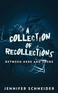 Cover image for A Collection Of Recollections: Between Here And There