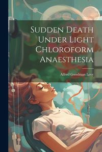 Cover image for Sudden Death Under Light Chloroform Anaesthesia