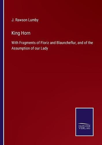 King Horn: With Fragments of Floriz and Blauncheflur, and of the Assumption of our Lady