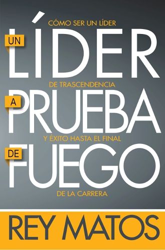 Cover image for Un Lider a Prueba de Fuego: Como Ser Un Lider de Trascendencia Y Exito Hasta El Final de la Carrera