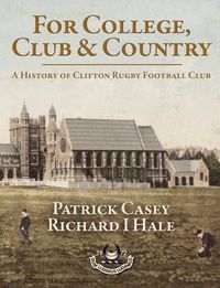 Cover image for For College, Club and Country: A History of Clifton Rugby Football Club