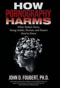 Cover image for How Pornography Harms: What Today's Teens, Young Adults, Parents, and Pastors Need to Know