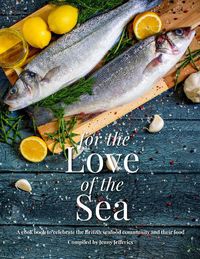 Cover image for For The Love Of The Sea. 2022 WINNER BY THE GUILD OF FOOD WRITERS: A cook book to celebrate the British seafood community and their food