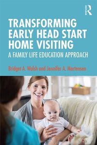 Cover image for Transforming Early Head Start Home Visiting: A Family Life Education Approach