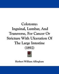 Cover image for Colotomy: Inguinal, Lumbar, and Transverse, for Cancer or Stricture with Ulceration of the Large Intestine (1892)