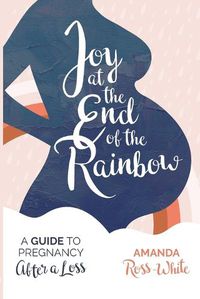 Cover image for Joy at the End of the Rainbow: A Guide to Pregnancy After a Loss