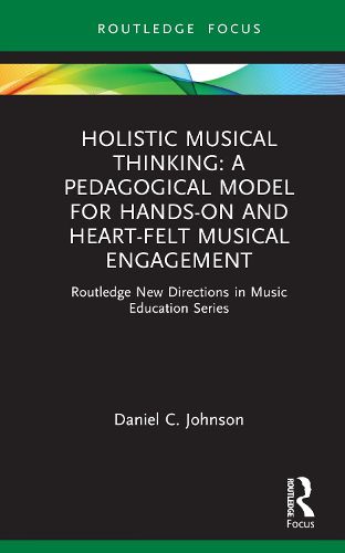 Holistic Musical Thinking: A Pedagogical Model for Hands-On and Heart-Felt Musical Engagement