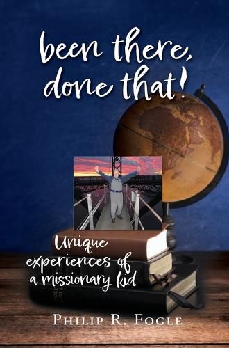 Cover image for been there, done that!: unique experiences of a missionary kid