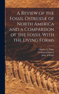 Cover image for A Review of the Fossil Ostreidae of North America and a Comparison of the Fossil With the Living Forms