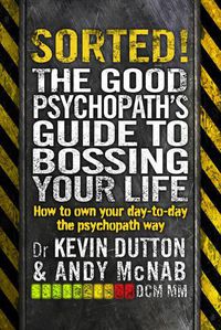 Cover image for Sorted!: The Good Psychopath's Guide to Bossing Your Life