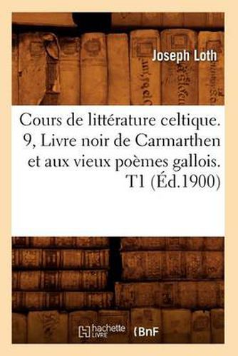 Cours de Litterature Celtique. 9, Livre Noir de Carmarthen Et Aux Vieux Poemes Gallois. T1 (Ed.1900)