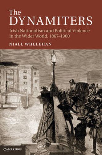 Cover image for The Dynamiters: Irish Nationalism and Political Violence in the Wider World, 1867-1900
