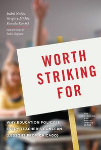 Cover image for Worth Striking For: Why Education Policy is Every Teacher's Concern (Lessons from Chicago)