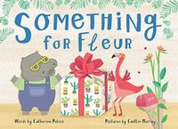 Cover image for Something for Fleur: A book about friendship, birthdays - and big surprises!