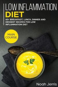 Cover image for Low Inflammation Diet: MAIN COURSE - 60+ Breakfast, Lunch, Dinner and Dessert Recipes for Low Inflammation Diet