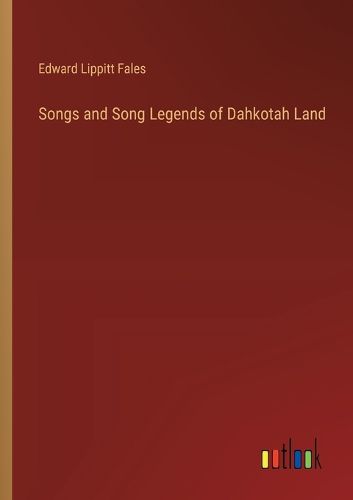 Cover image for Songs and Song Legends of Dahkotah Land