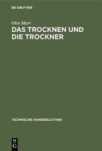 Cover image for Das Trocknen Und Die Trockner: Anleitungen Zu Entwurf, Beschaffung Und Betrieb Von Trocknereien Fur Alle Zweige Der Mechanischen Und Chemischen Industrie, Fur Gewerbliche Und Fur Landwirtschaftliche Unternehmungen