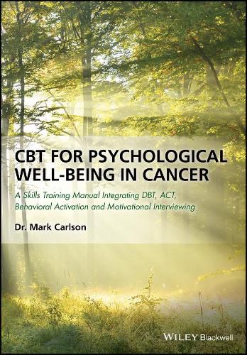 CBT for Psychological Well-Being in Cancer - A Skills Training Manual Integrating DBT, ACT, Behavioral Activation and Motivational Interviewin