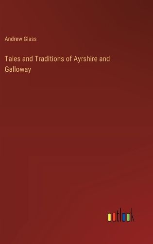 Tales and Traditions of Ayrshire and Galloway