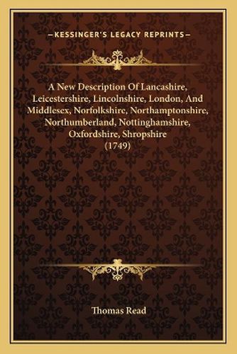 Cover image for A New Description of Lancashire, Leicestershire, Lincolnshire, London, and Middlesex, Norfolkshire, Northamptonshire, Northumberland, Nottinghamshire, Oxfordshire, Shropshire (1749)