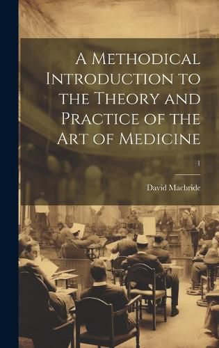 Cover image for A Methodical Introduction to the Theory and Practice of the Art of Medicine; 1