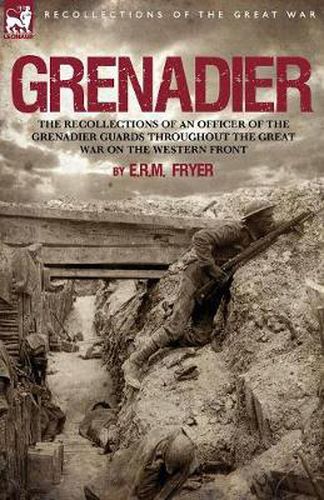 Cover image for Grenadier: the Recollections of an Officer of the Grenadier Guards throughout the Great War on the Western Front