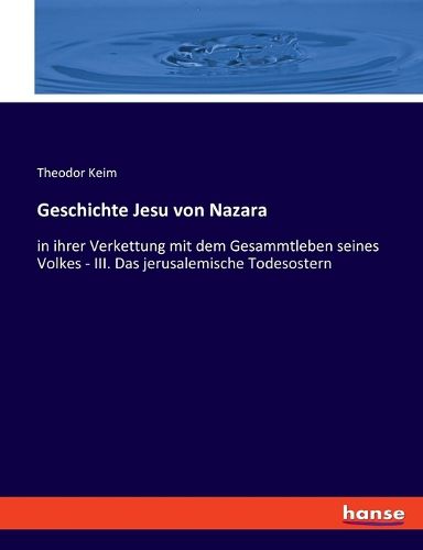 Cover image for Geschichte Jesu von Nazara: in ihrer Verkettung mit dem Gesammtleben seines Volkes - III. Das jerusalemische Todesostern