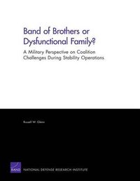 Cover image for Band of Brothers or Dysfunctional Family? A Military Perspective on Coalition Challenges During Stability Operations: A Military Perspective on Coalition Challenges During Stability Operations