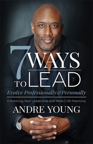 Cover image for 7 Ways to Lead: Evolve Professionally and Personally; Enhancing Your Leadership and Work / Life Harmony