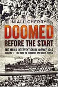 Cover image for Doomed Before the Start: The Allied Intervention in Norway 1940 Volume 1 the Road to Invasion and Early Moves