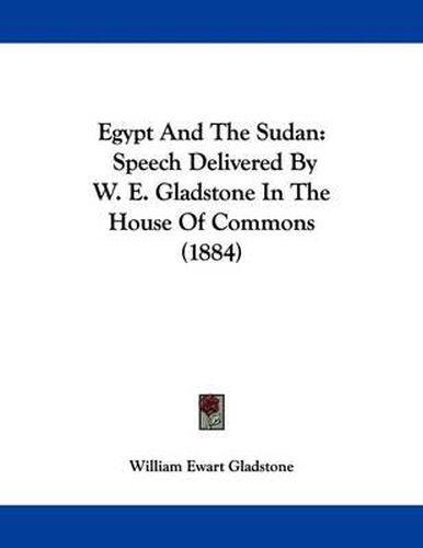 Cover image for Egypt and the Sudan: Speech Delivered by W. E. Gladstone in the House of Commons (1884)