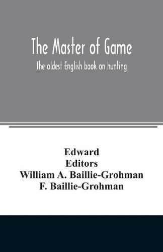 Cover image for The master of game: the oldest English book on hunting