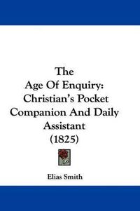 Cover image for The Age of Enquiry: Christian's Pocket Companion and Daily Assistant (1825)