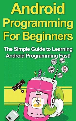 Cover image for Android Programming For Beginners: The Simple Guide to Learning Android Programming Fast!